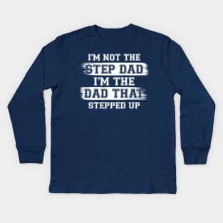 I'm Not The Step Dad I'm The Dad That Stepped Up Gift For Dad On Father's Day Birthday Kids Long Sleeve T-Shirt